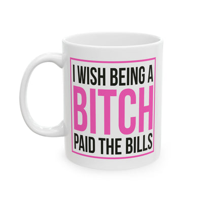 Adult Mug - I wish Being a Bitch Paid The Bills
