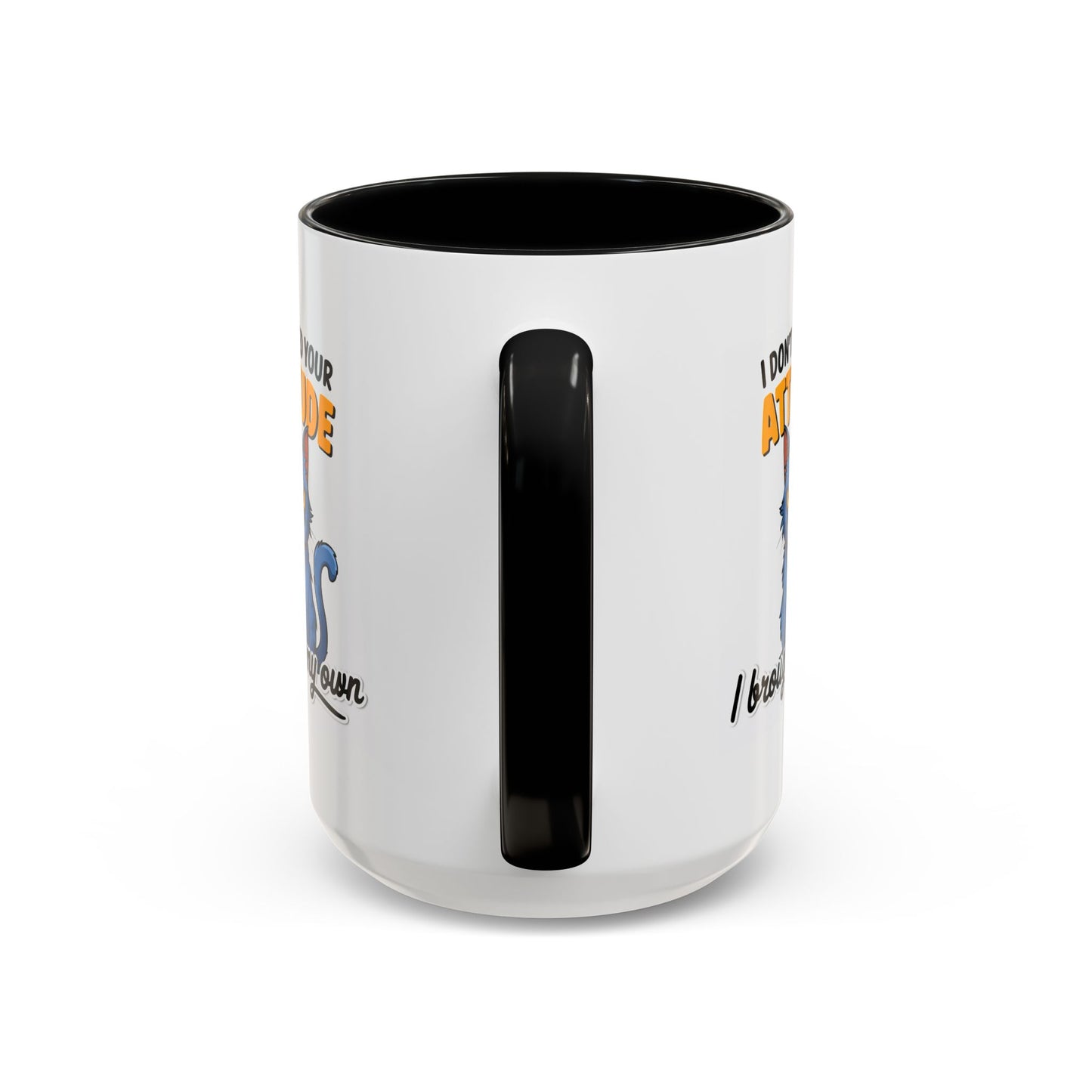 Humor Mug - I Don't Need Your Attitude