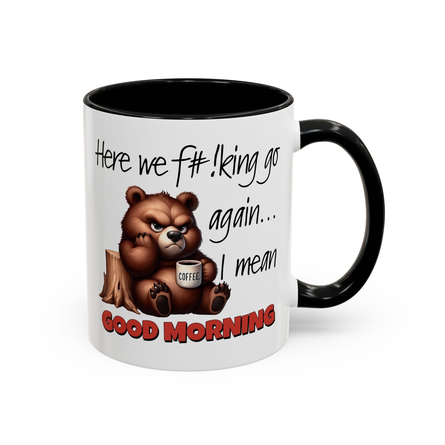 Humor Mug - Here We Go I Mean Good Morning