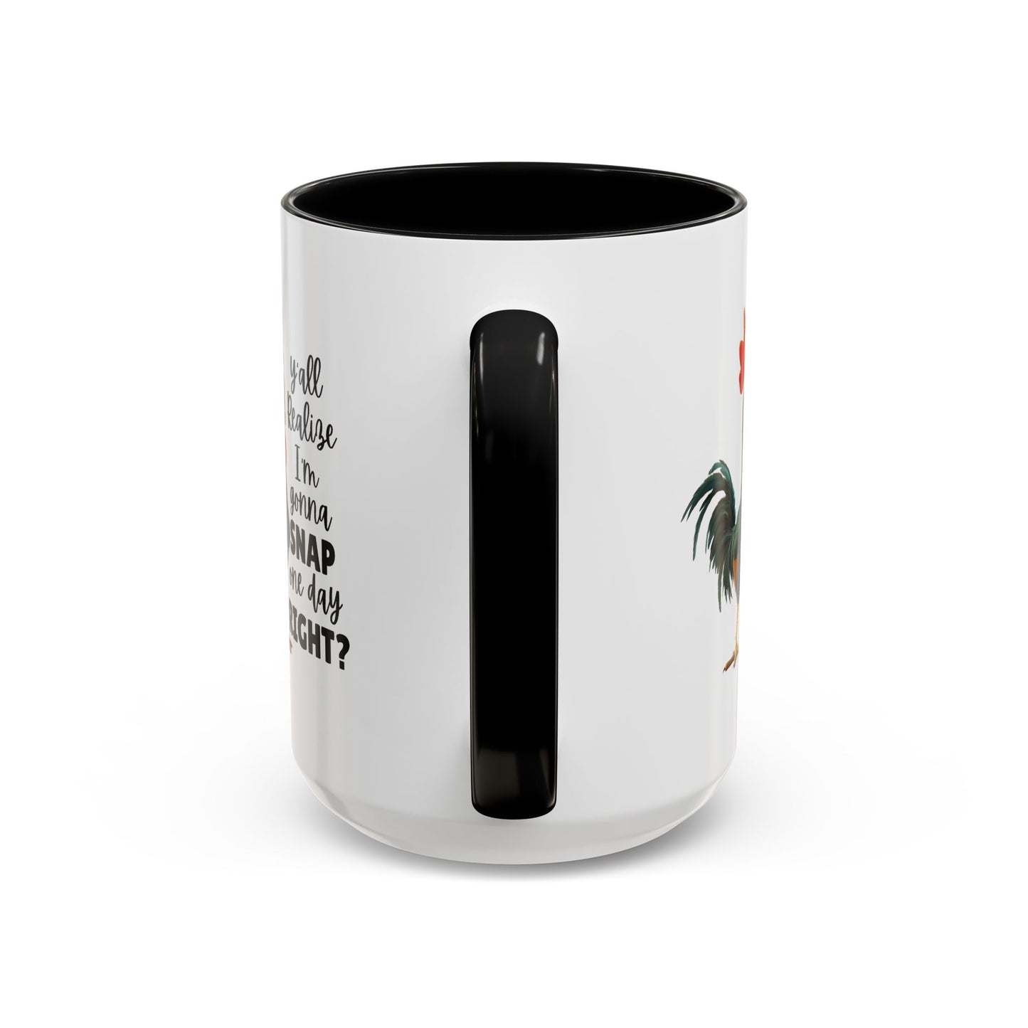 Humor Mug - Y'all Realize I'm Gonna Snap One Day Right