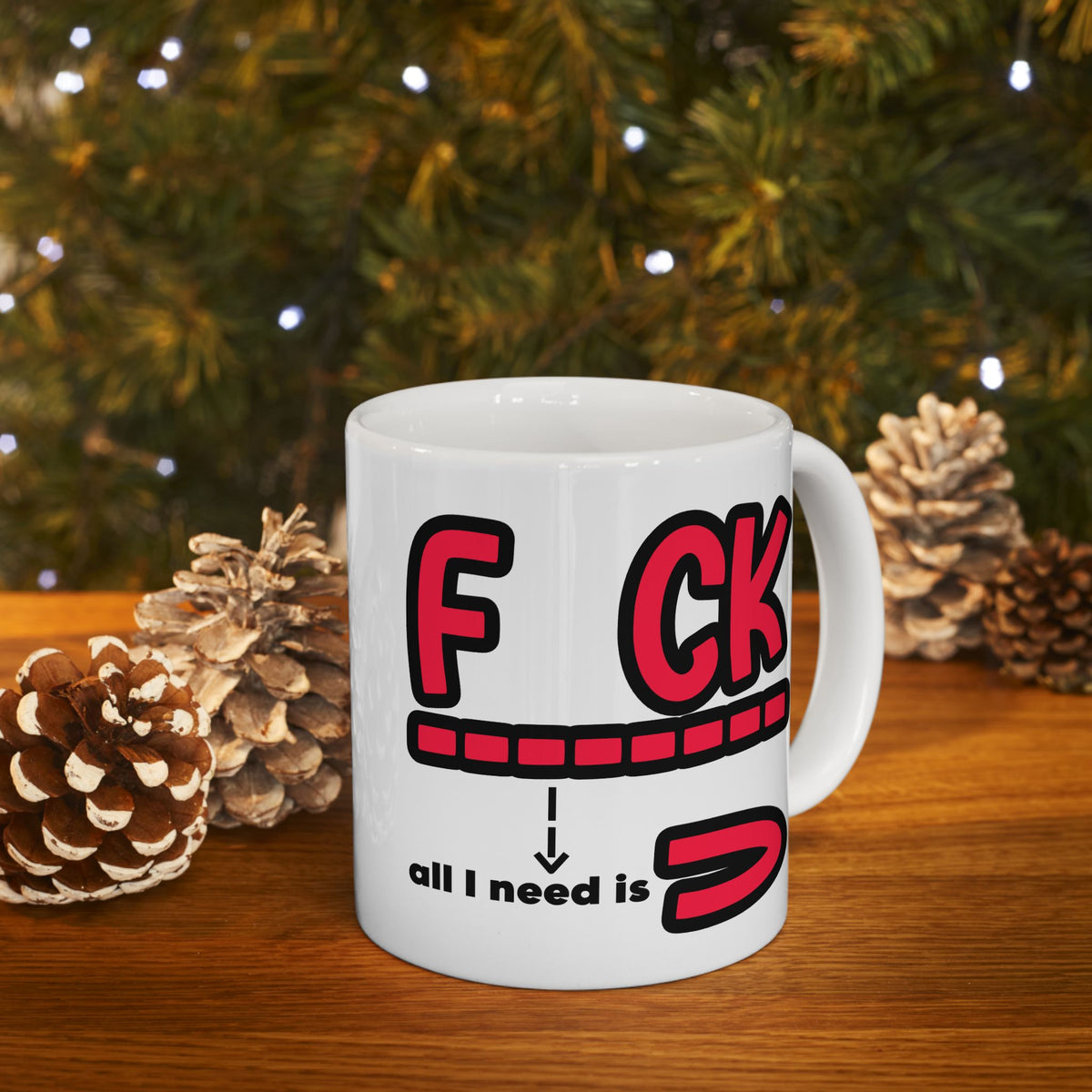 Adult Mug - Fuck All I Need Is You