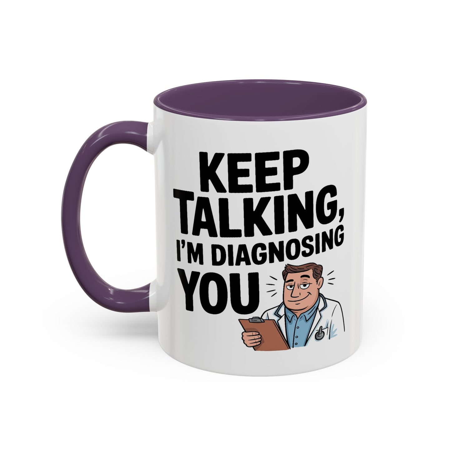 Humor Mug - Keep Talking I'm Diagnosing You