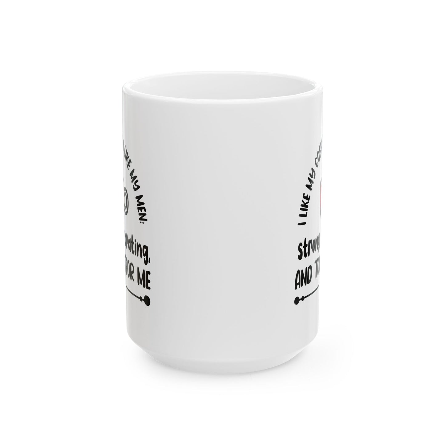 Humor Mug - I Like My Coffee How I Like My Men