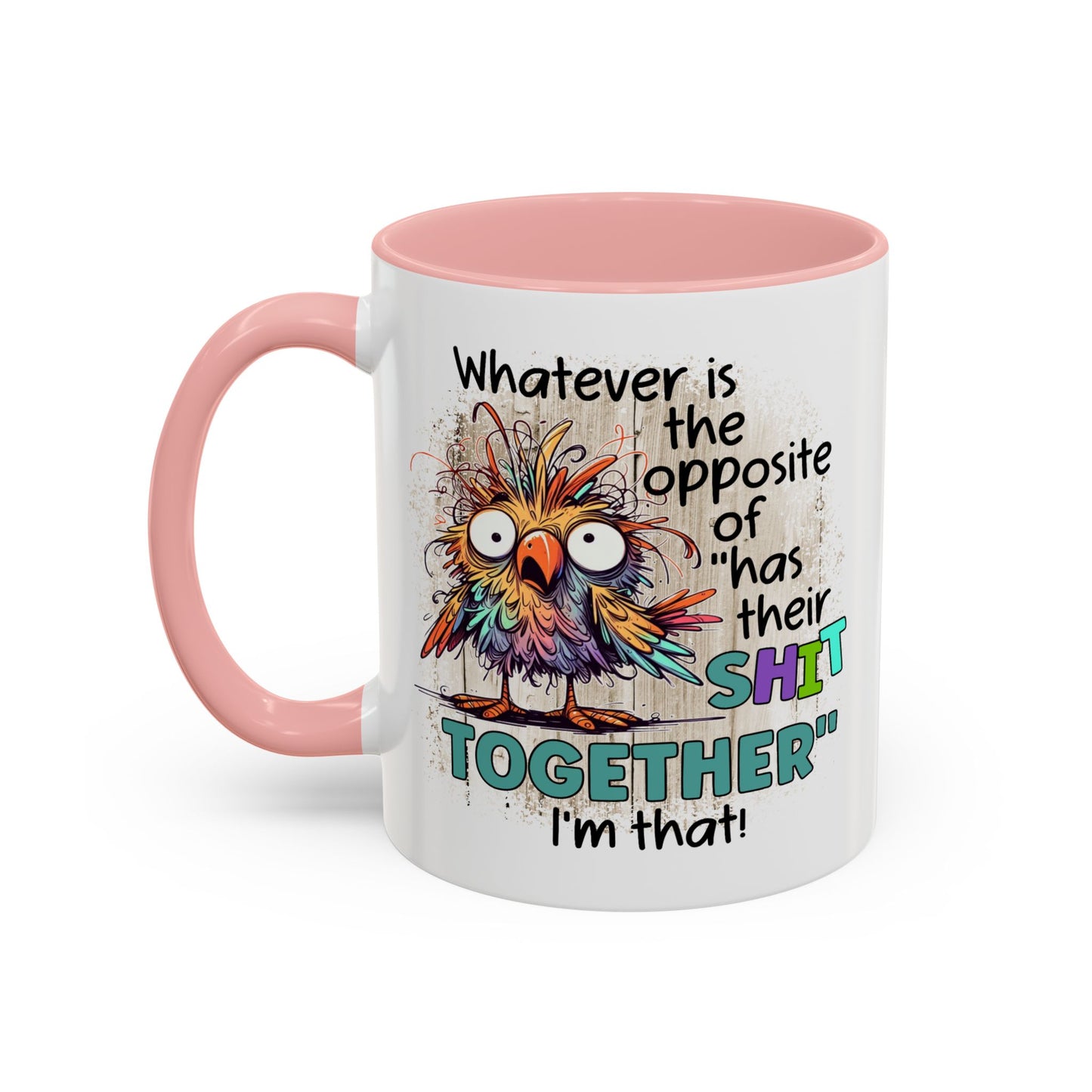 Humor Mug - Whatever Is The Opposite of Has Their Shit Together