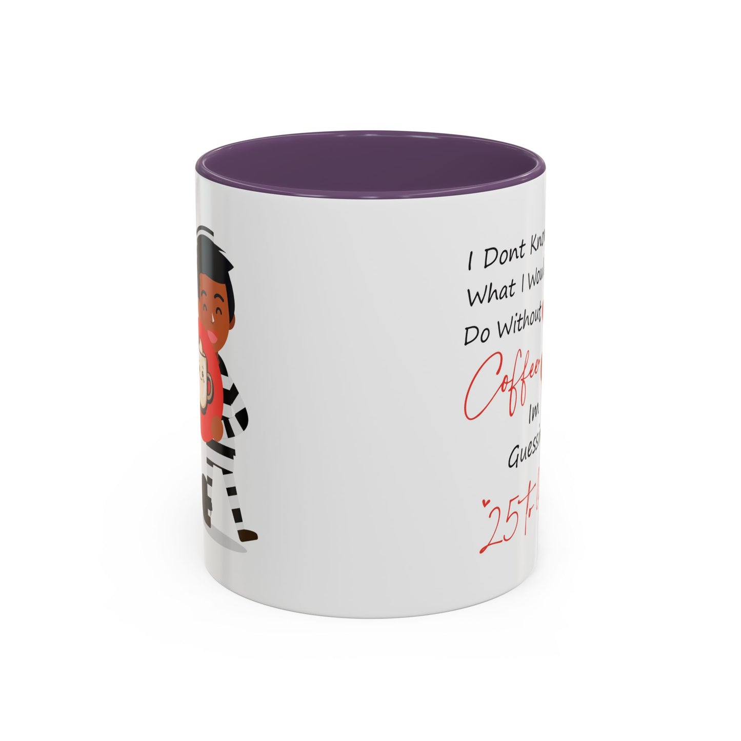 Humor Mug - I Don't Know What I Would Do Without Coffee