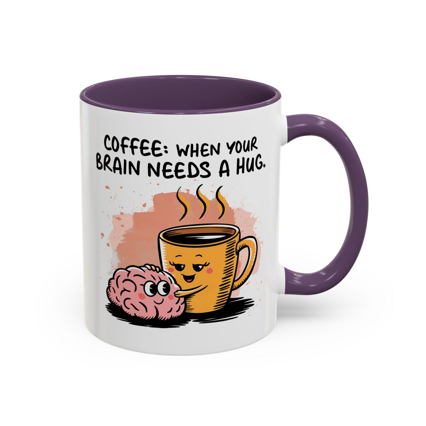 Humor Mug - Coffee When Your Brain Needs a Hug