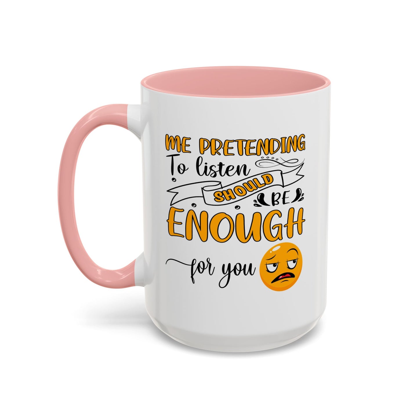 Humor Mug - Me Pretending to Listen Should Be Enough For You