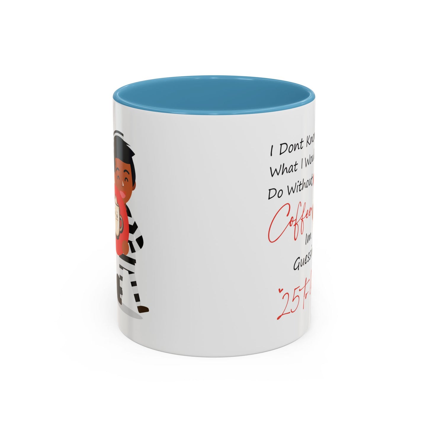 Humor Mug - I Don't Know What I Would Do Without Coffee