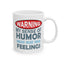 Humor Mug - Warning My Sense of Humour May Hurt Your Feelings