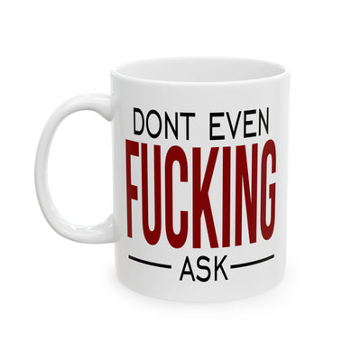 Adult Mug - Don't Even Fucking Ask