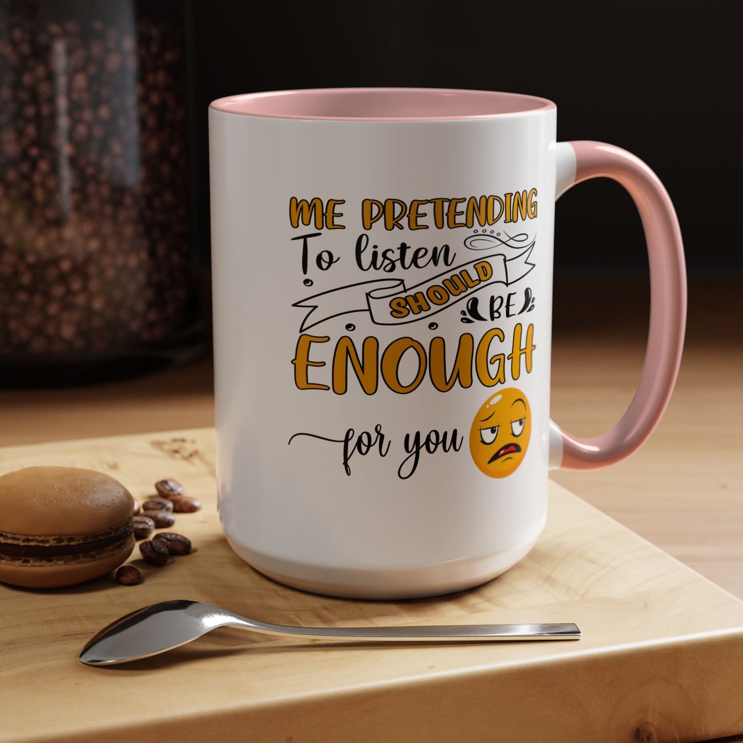 Humor Mug - Me Pretending to Listen Should Be Enough For You