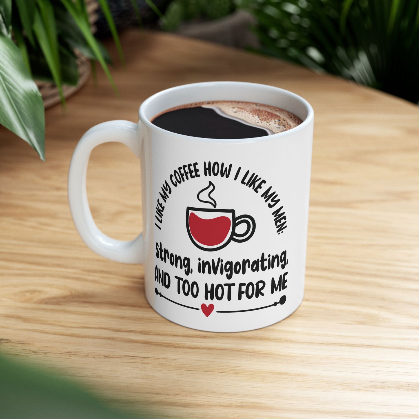 Humor Mug - I Like My Coffee How I Like My Men