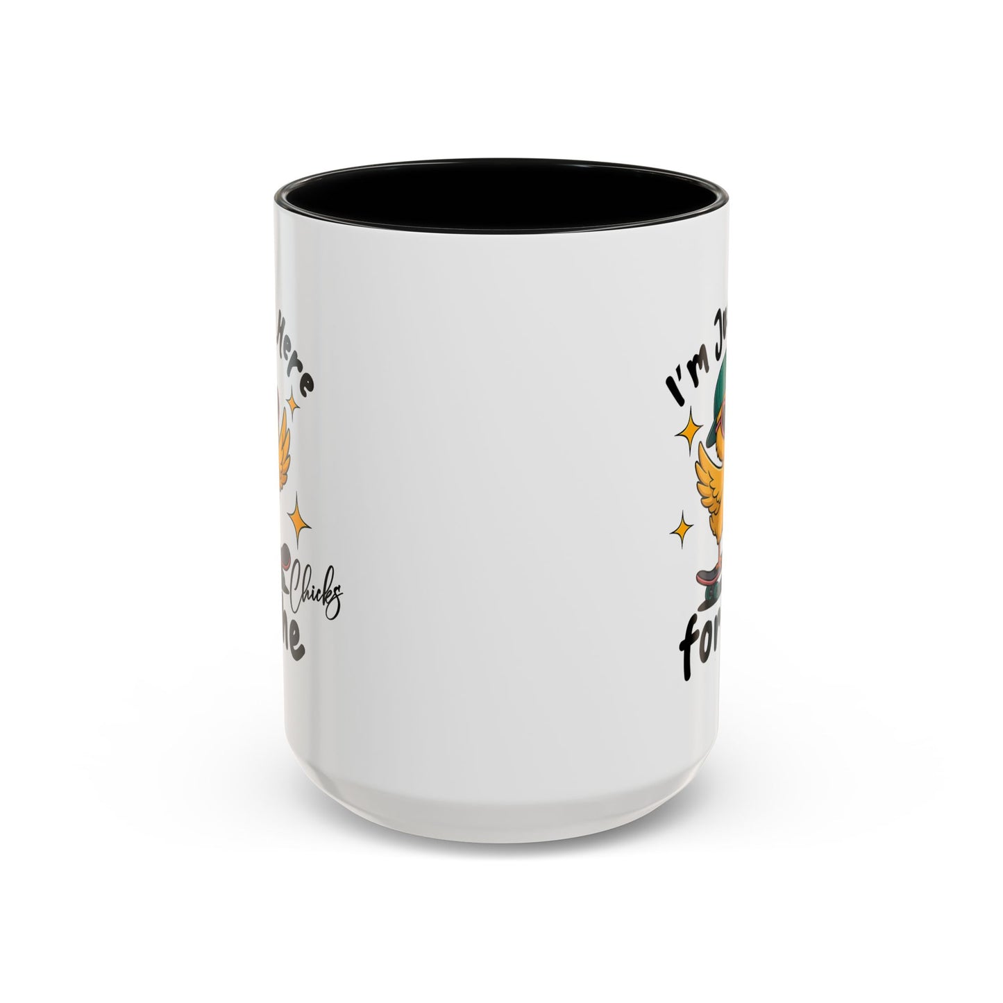 Humor Mug - I'm Just Here For The Chicks