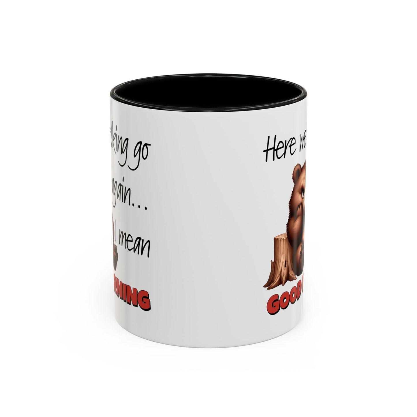 Humor Mug - Here We Go I Mean Good Morning