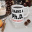 Adult Mug - I Have A Ph.d.