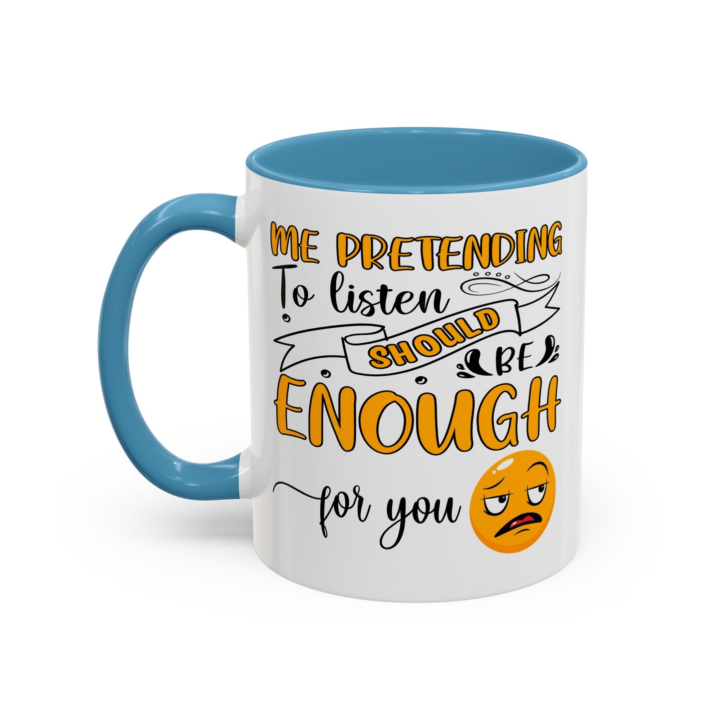 Humor Mug - Me Pretending to Listen Should Be Enough For You