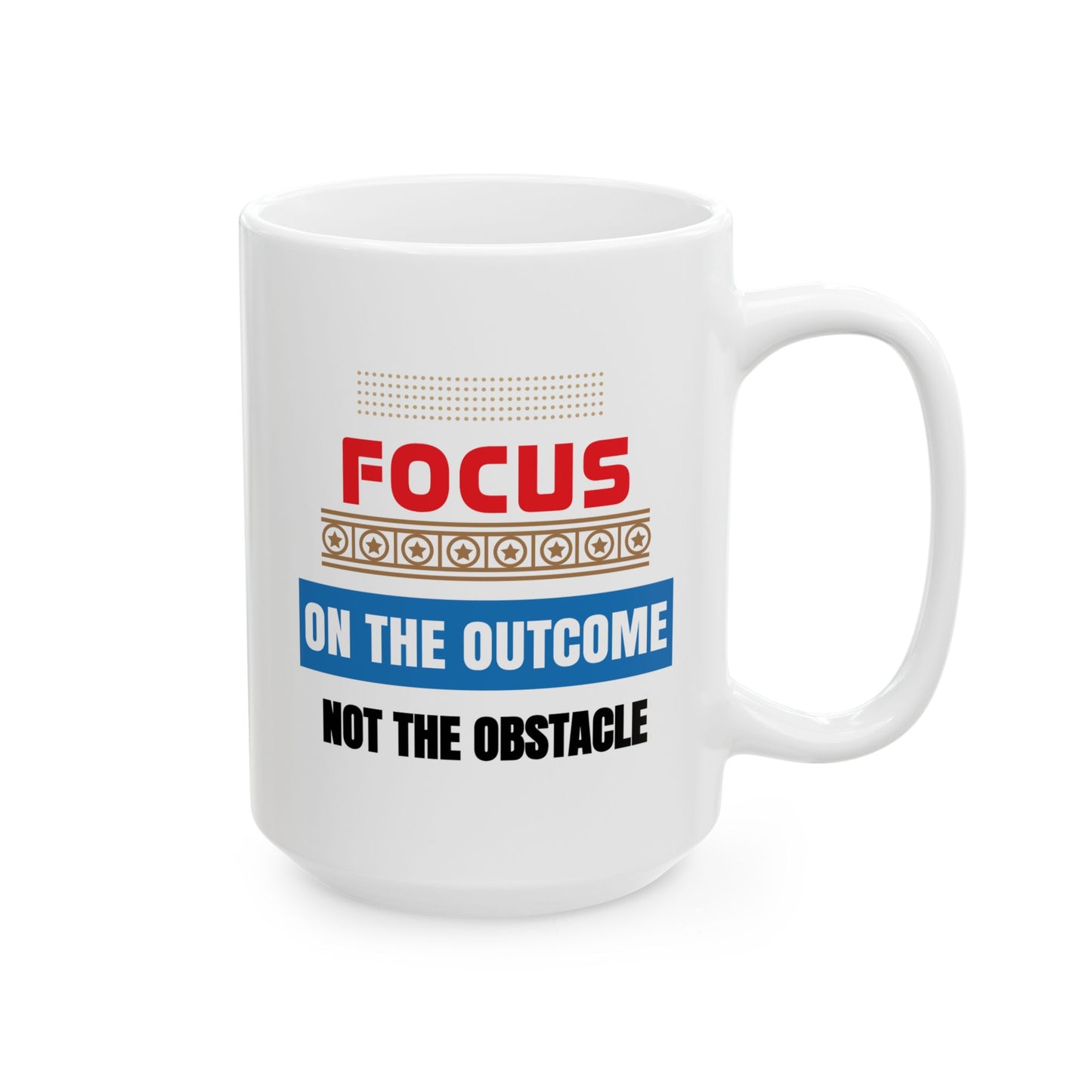 Motivation Mug - Focus on The Outcome Not the Obstacle