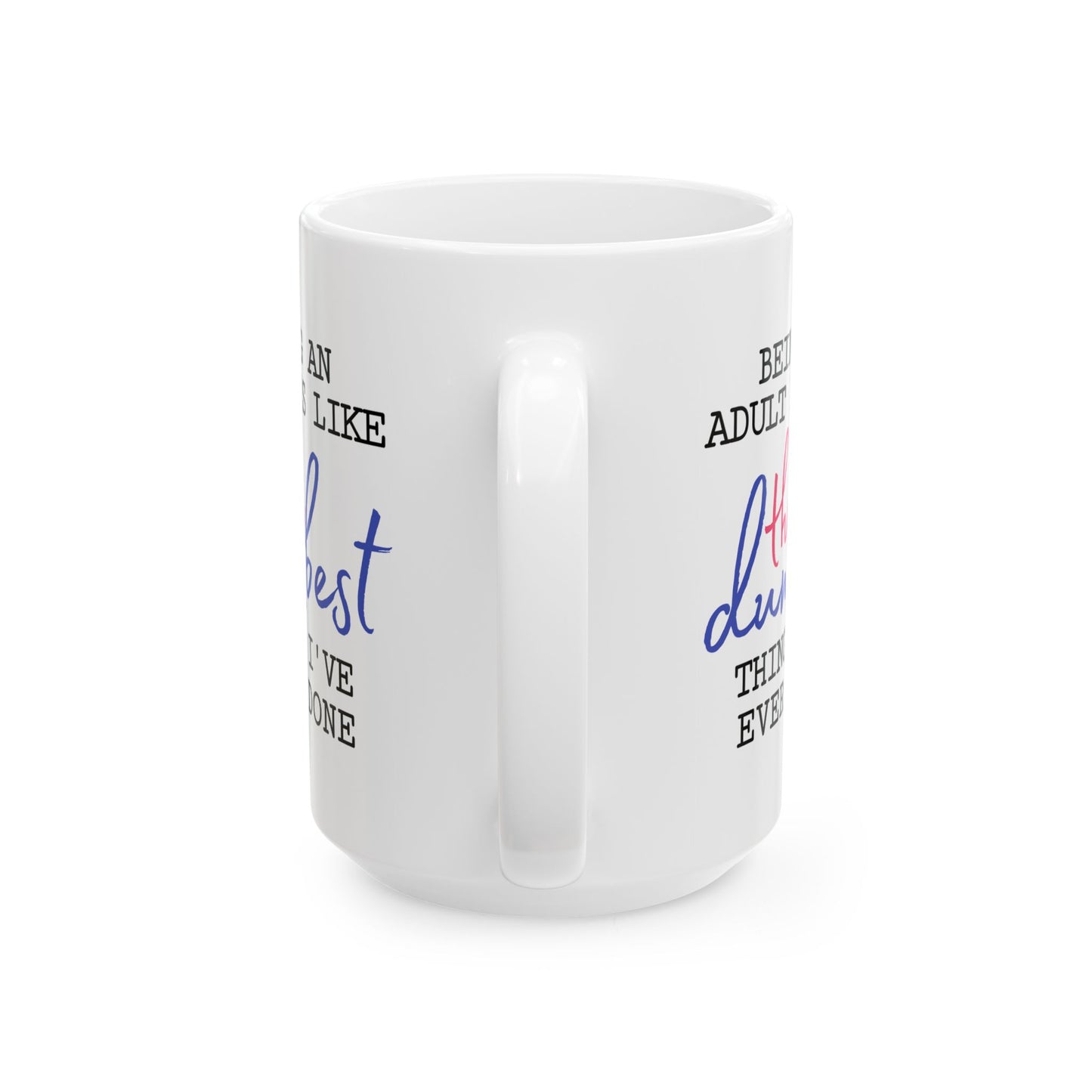 Humor Mug - Being An Adult Is Like The Dumbest Thing I've Ever Done