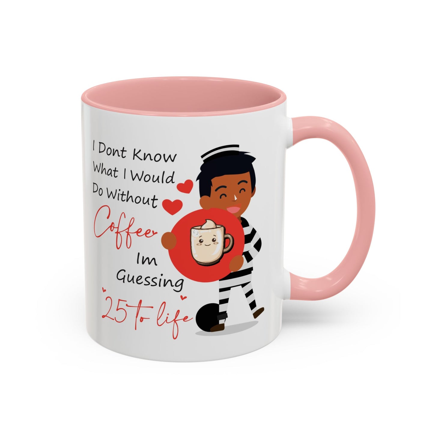 Humor Mug - I Don't Know What I Would Do Without Coffee