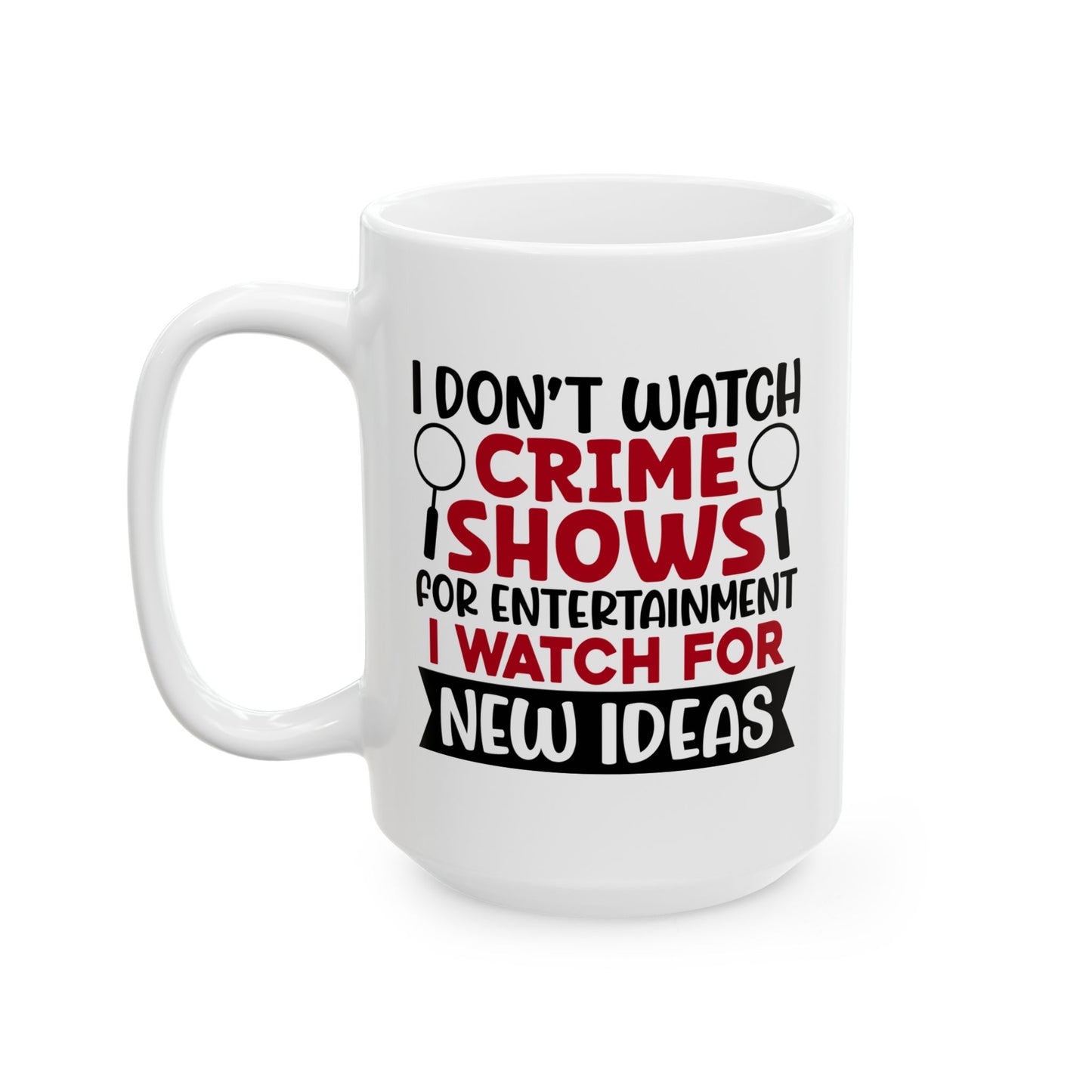 Adult Mug - I Don't Watch Crime Shows For Entertainment