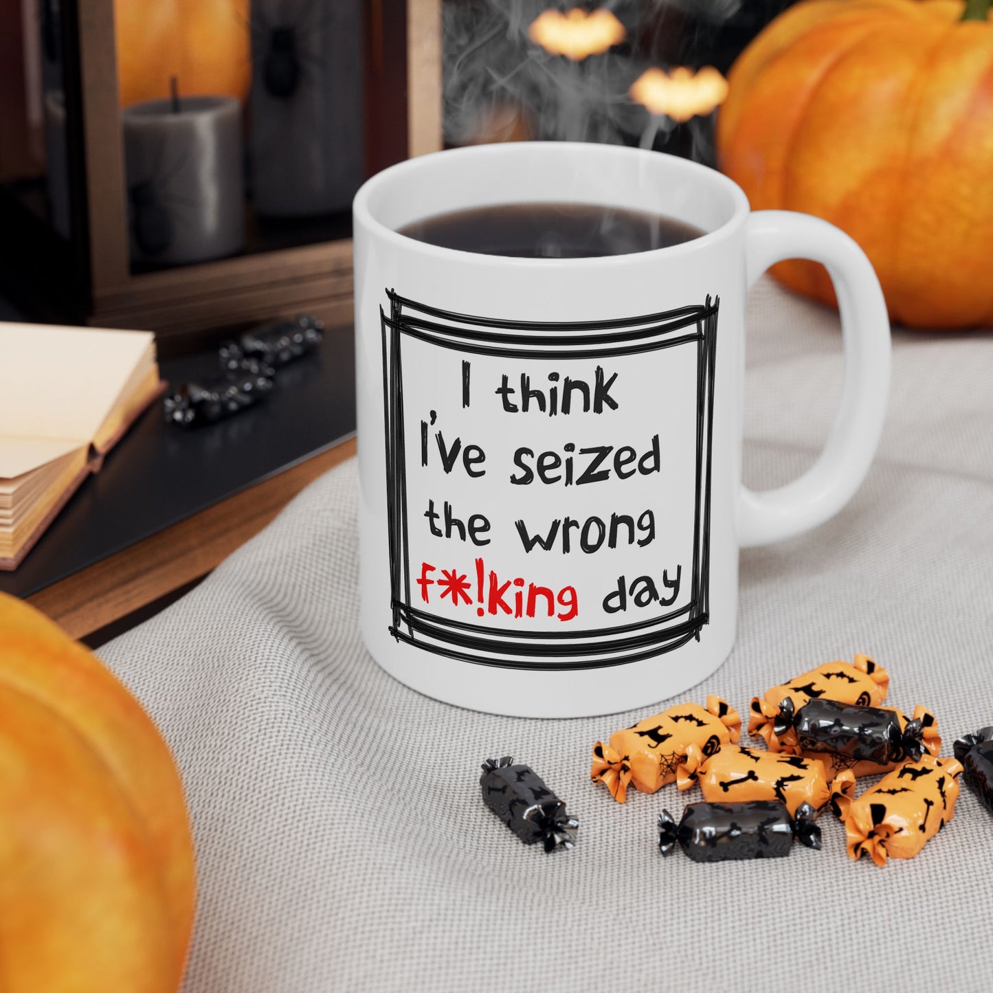 Humor Mug - I Think I've Seized The Wrong F*!king Day