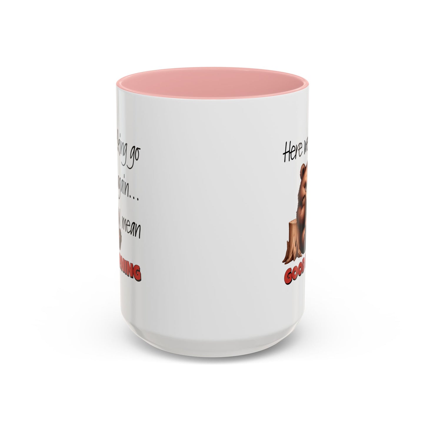 Humor Mug - Here We Go I Mean Good Morning
