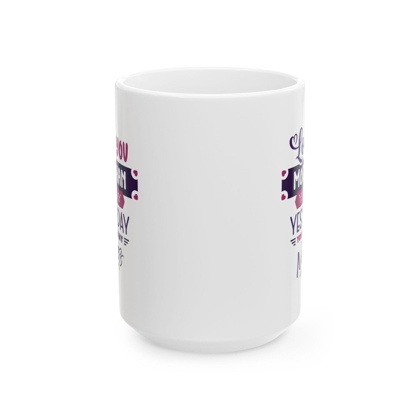 Humor Mug - Love You More Than Yesterday