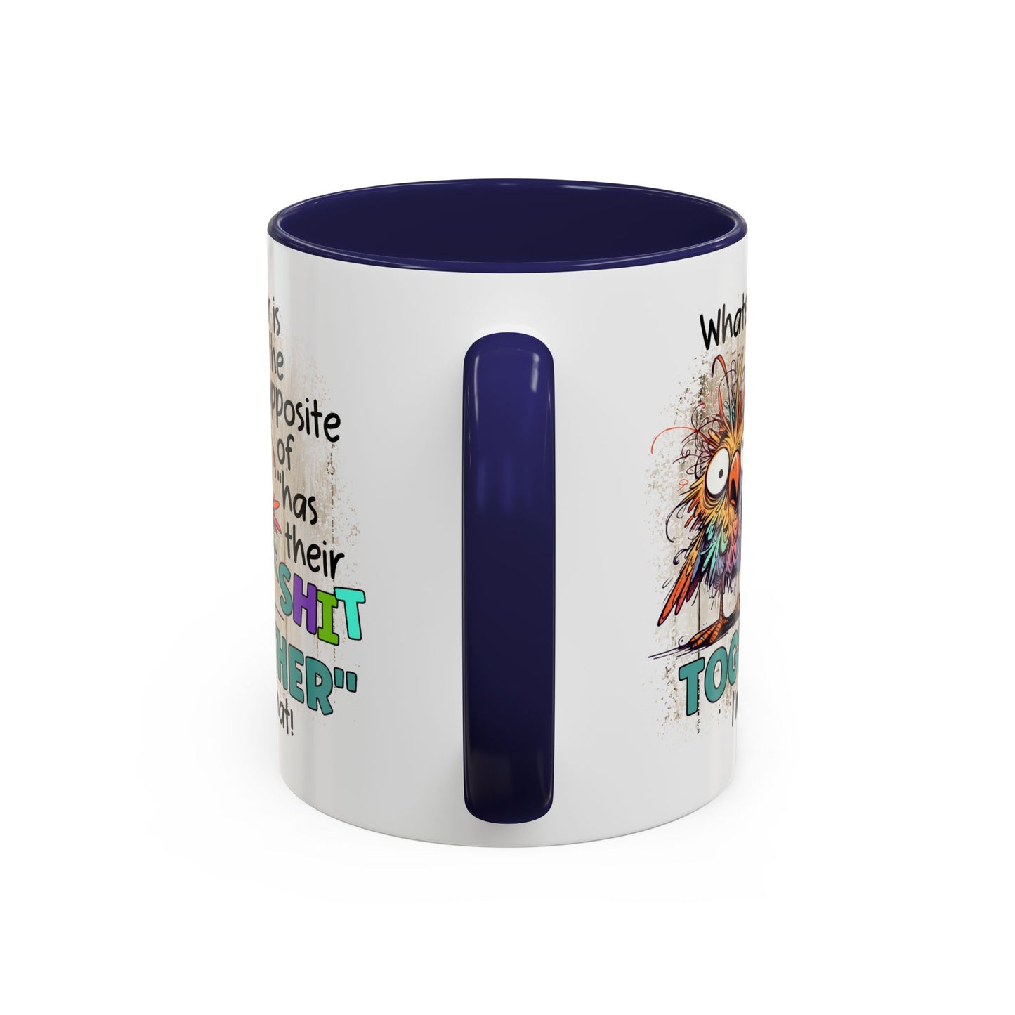 Humor Mug - Whatever Is The Opposite of Has Their Shit Together