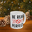 Motivation Mug - Be Real Not Perfect