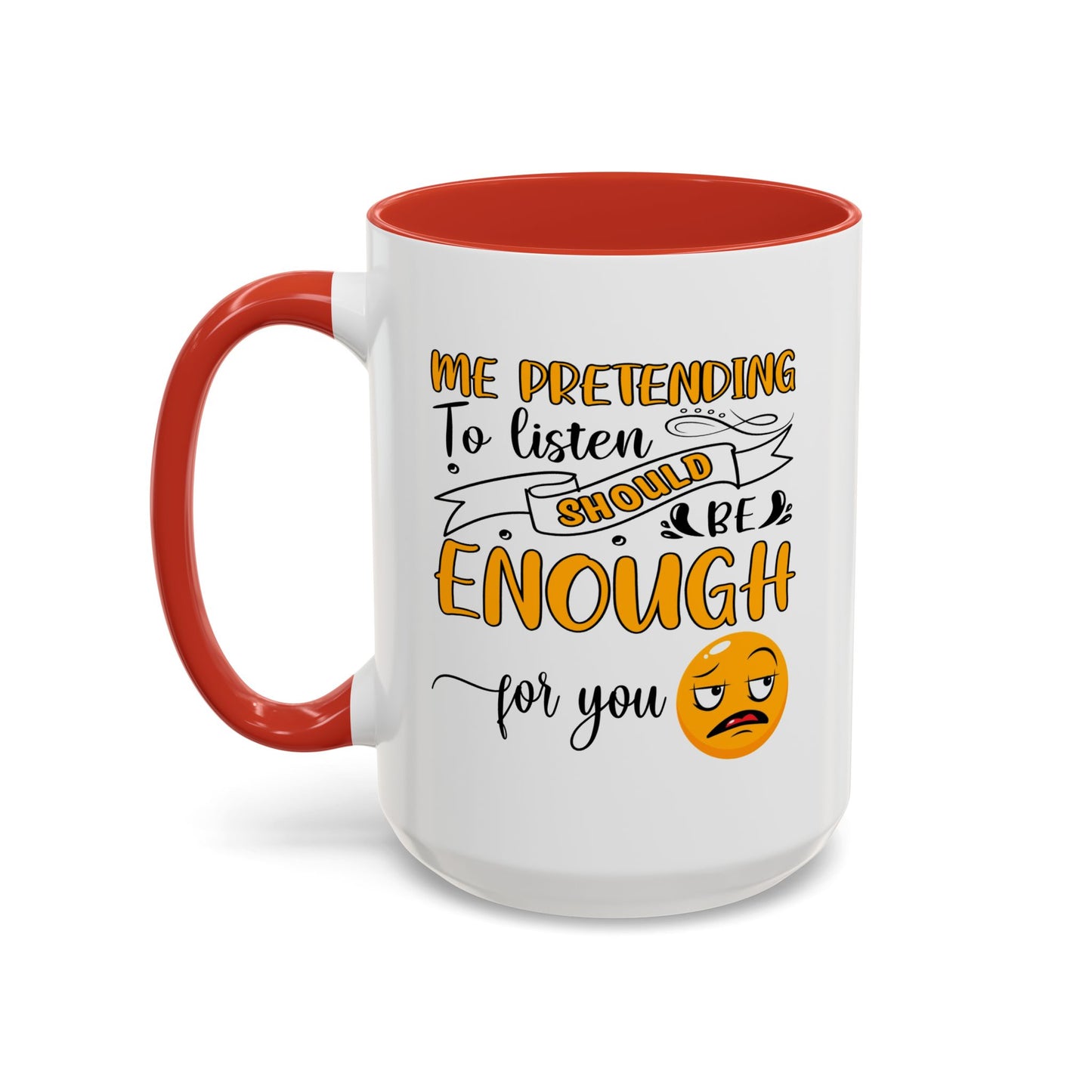 Humor Mug - Me Pretending to Listen Should Be Enough For You