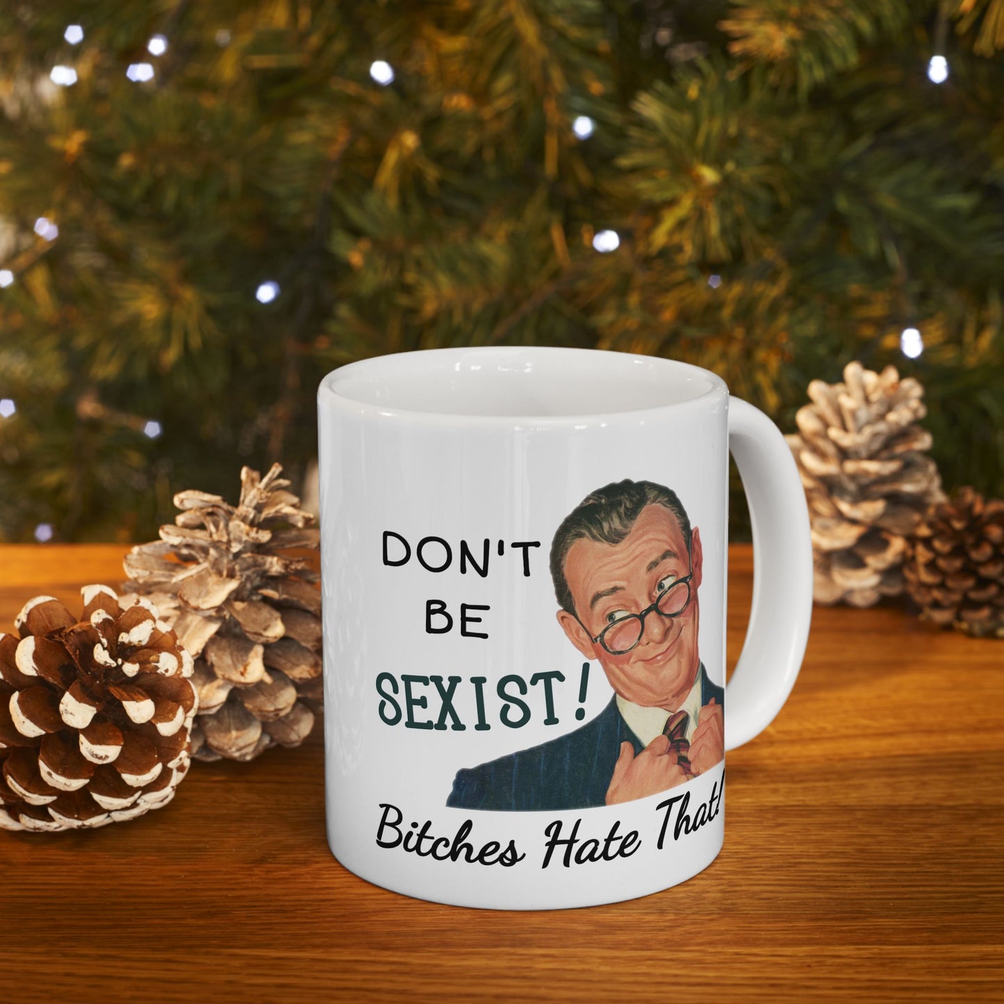 Humor Mug - Don't be Sexist Bitches Hate That