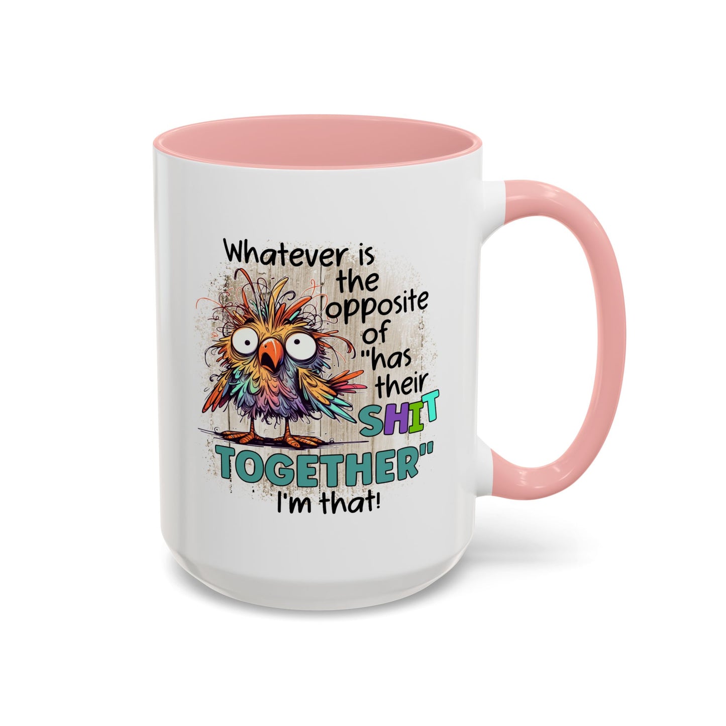 Humor Mug - Whatever Is The Opposite of Has Their Shit Together