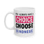 Motivation Mug - You Always Have a Choice Choose Kindness