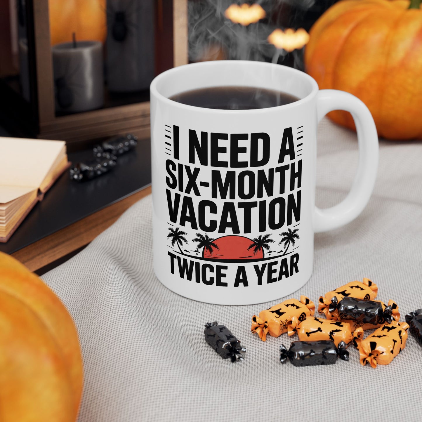 Humor Mug - I Need a Six Month Vacation