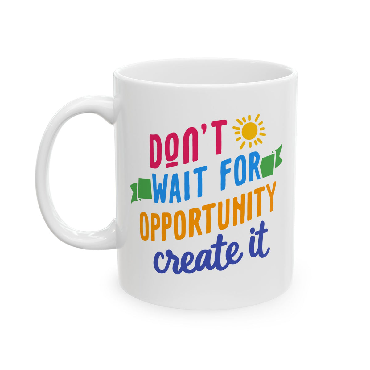 Don't Wait For Opportunity Create It 2