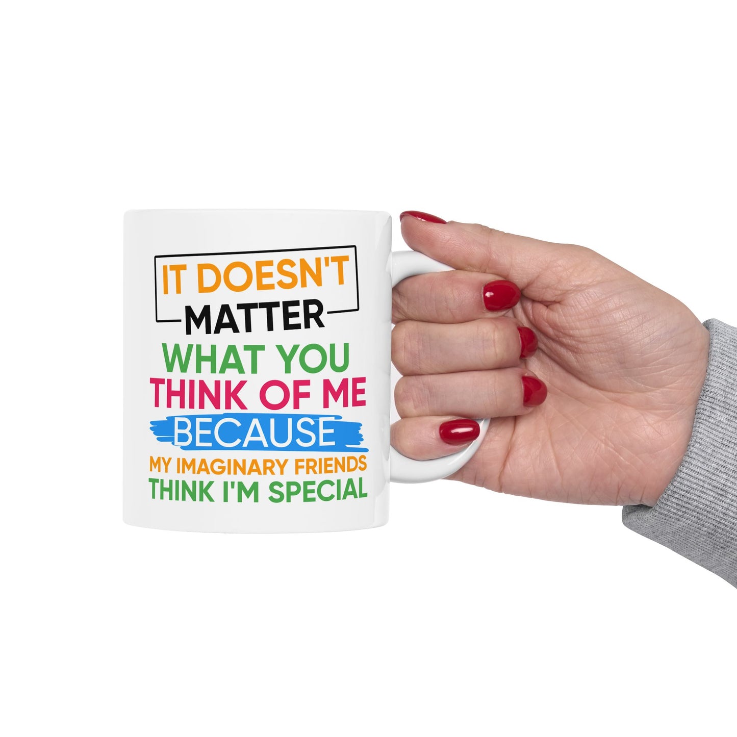 Humor Mug - It Doesn't Matter What You Think of Me