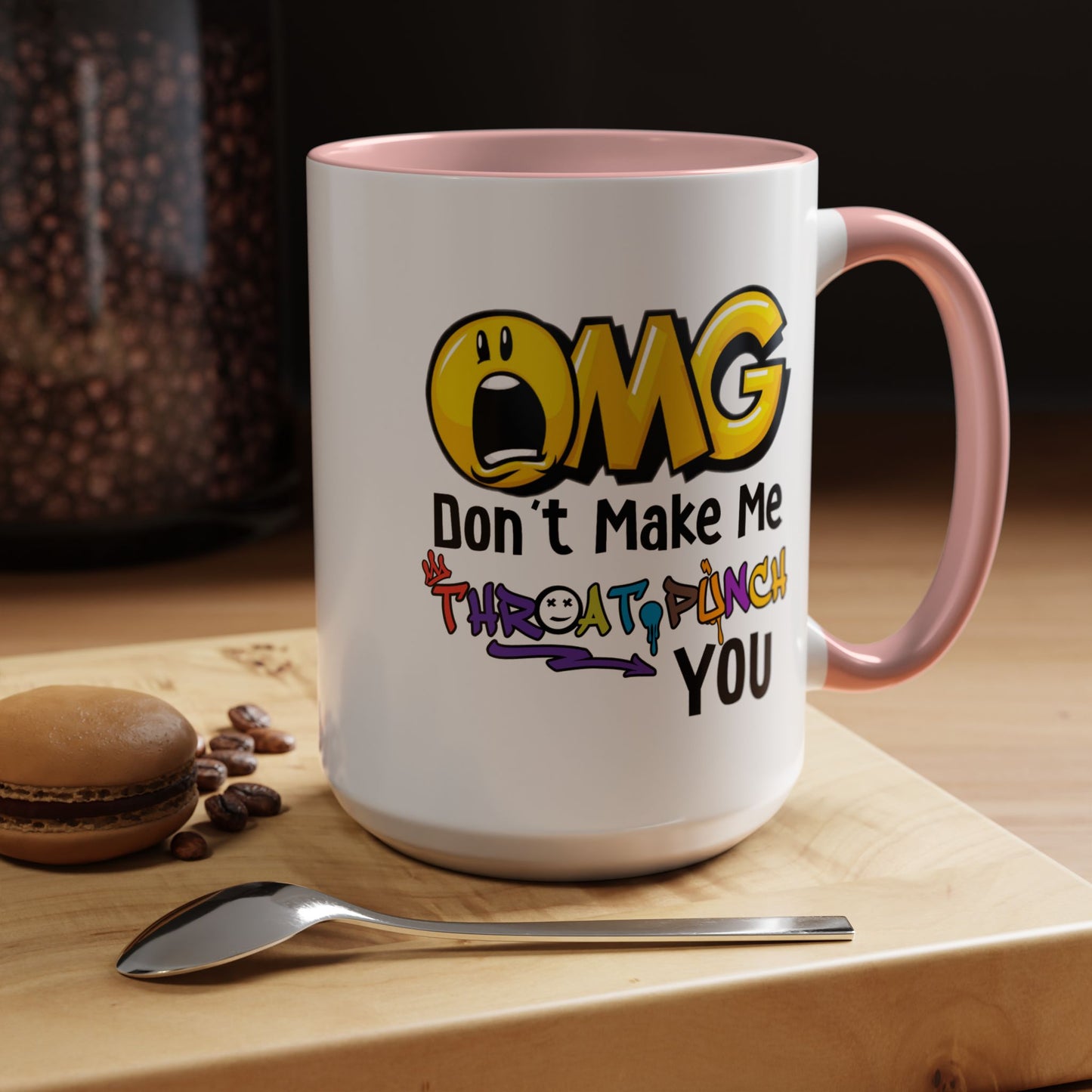 Humor Mug - OMG Don't Make Me throat Punch You