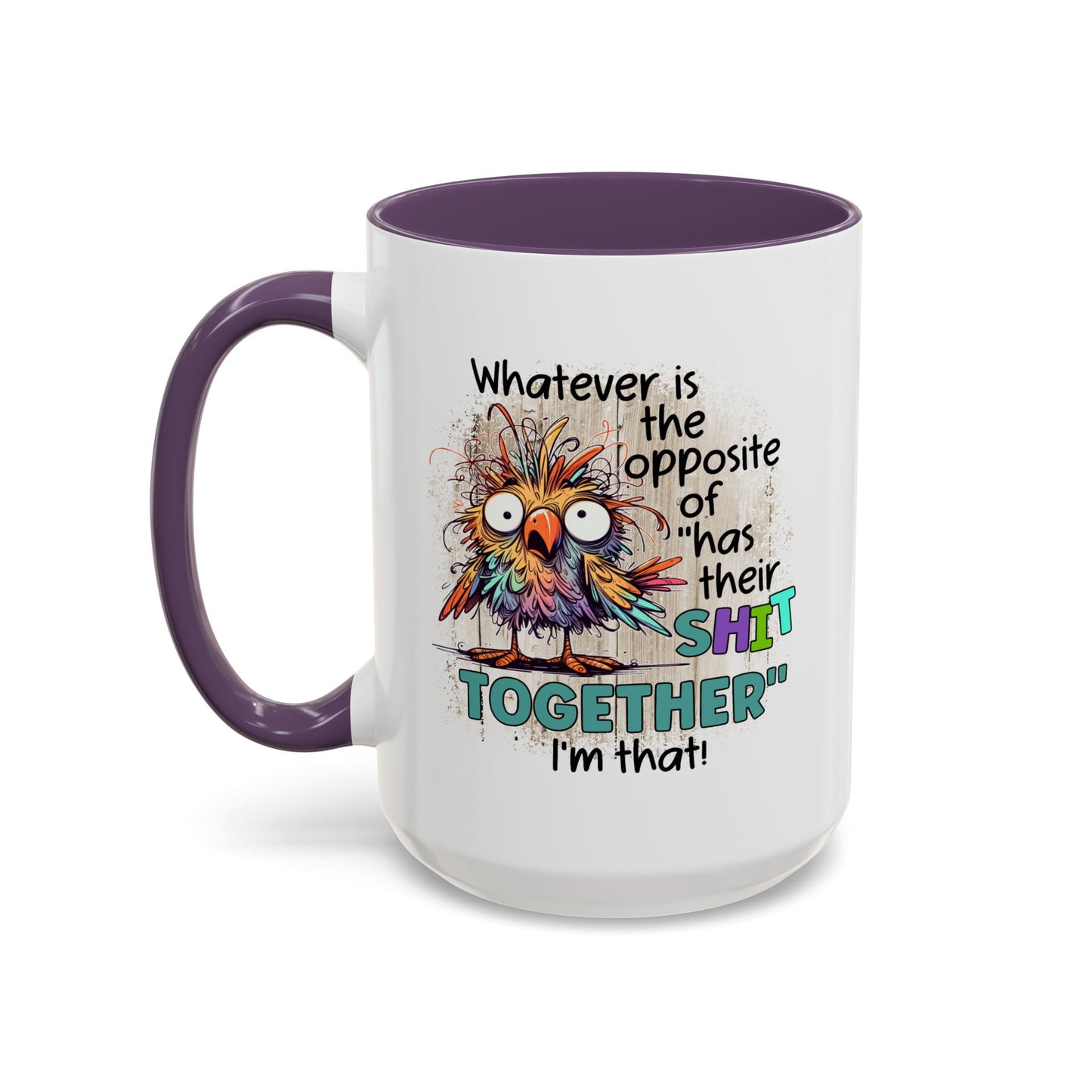 Humor Mug - Whatever Is The Opposite of Has Their Shit Together