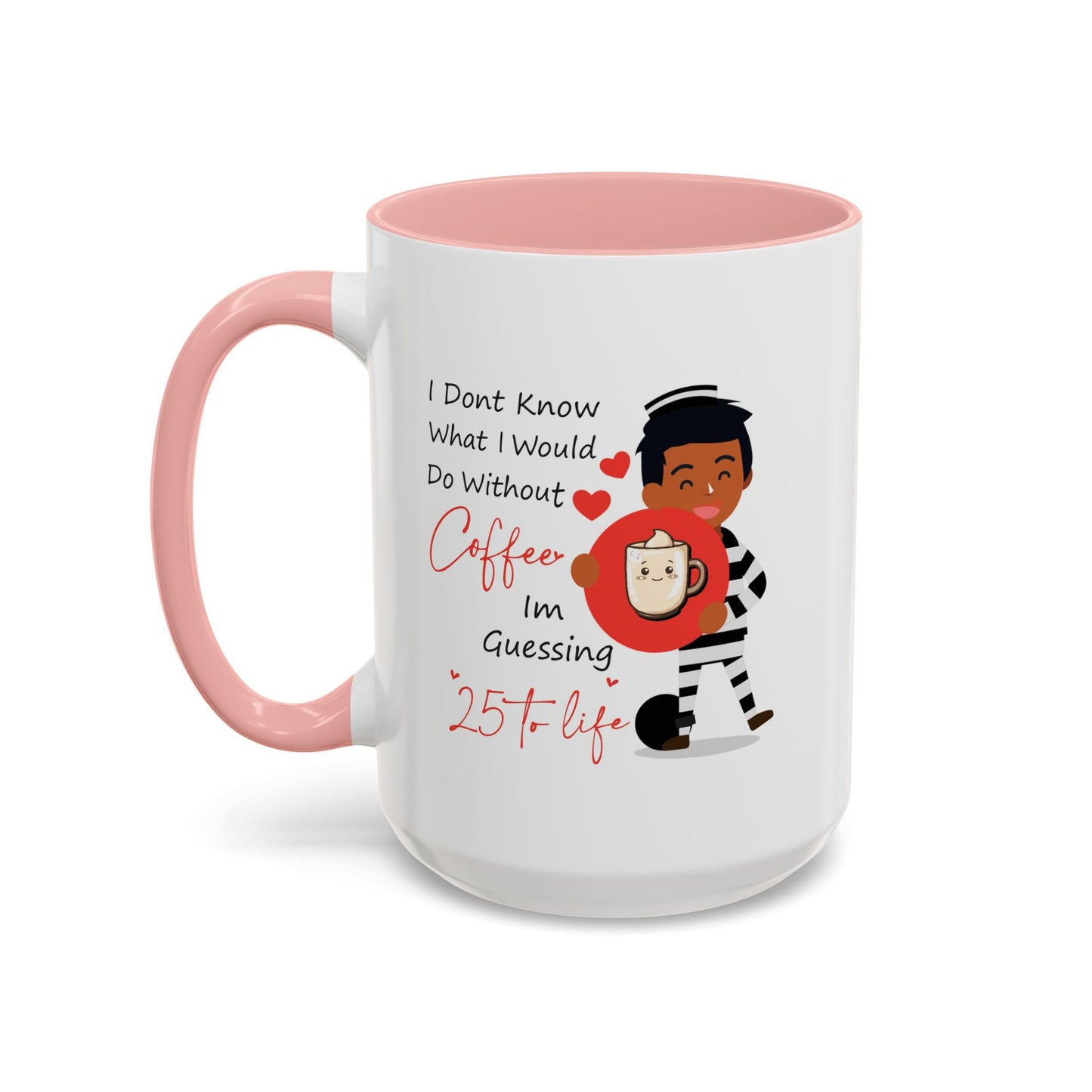 Humor Mug - I Don't Know What I Would Do Without Coffee