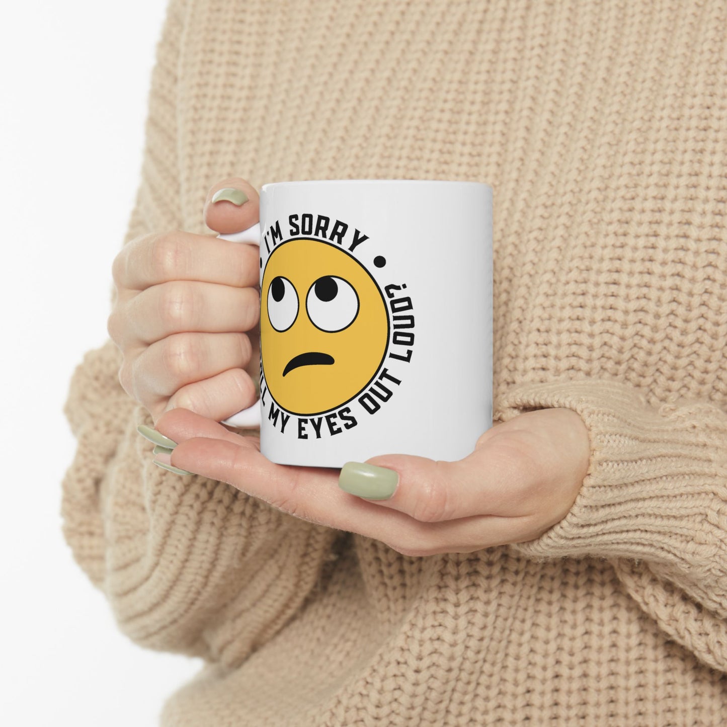 Humor Mug - I'm Sorry Did I Roll My Eyes Out Loud Emoji