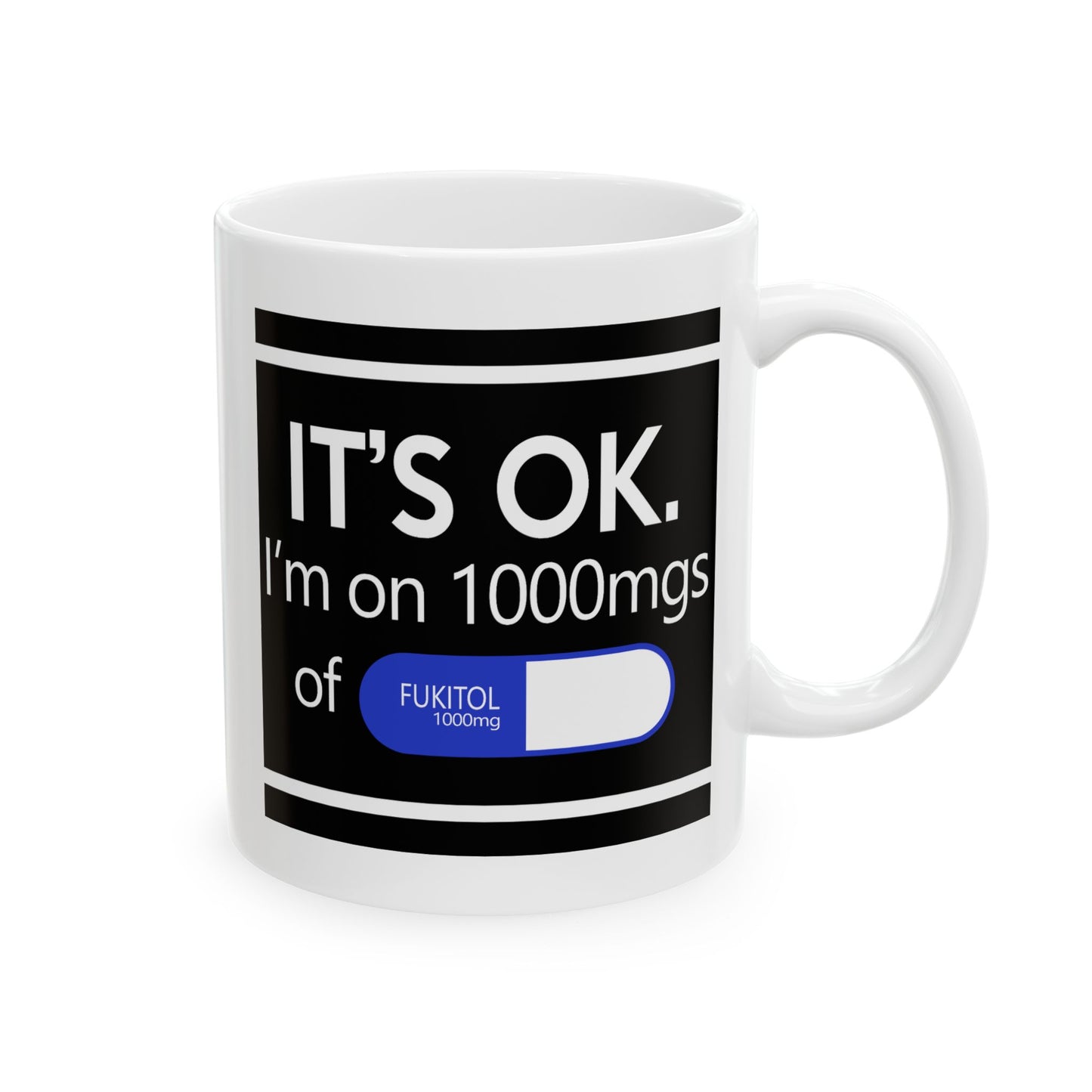 Humor Mug - It's Ok I'm On 1000mgs of Fukitol