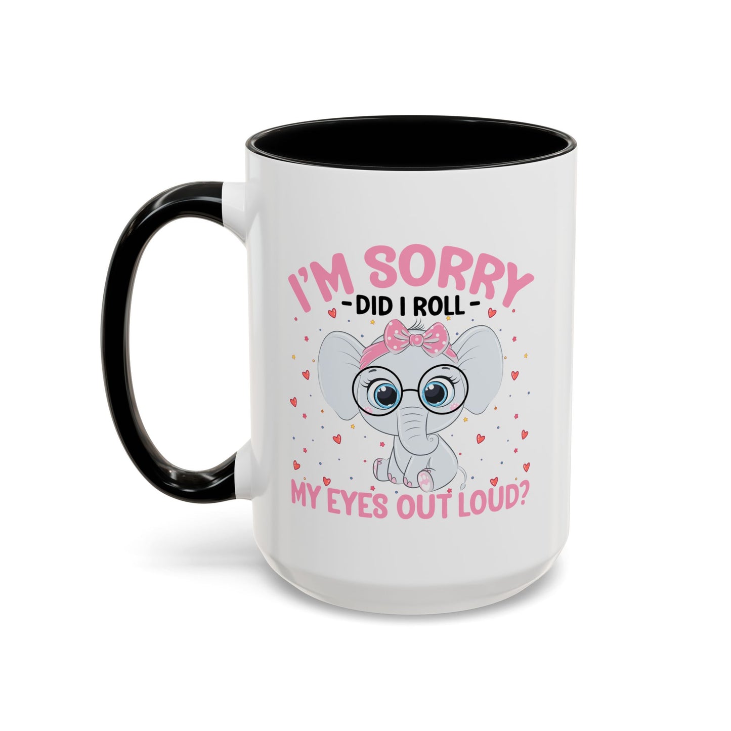 Humor Mug - I'm Sorry Did I Roll My Eyes Out loud?