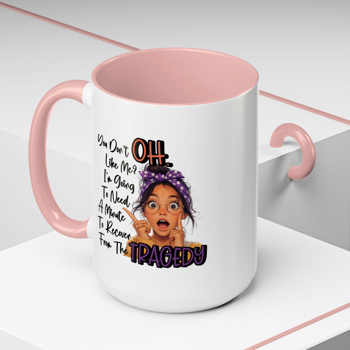 Humor Mug - Oh You don't Like Me