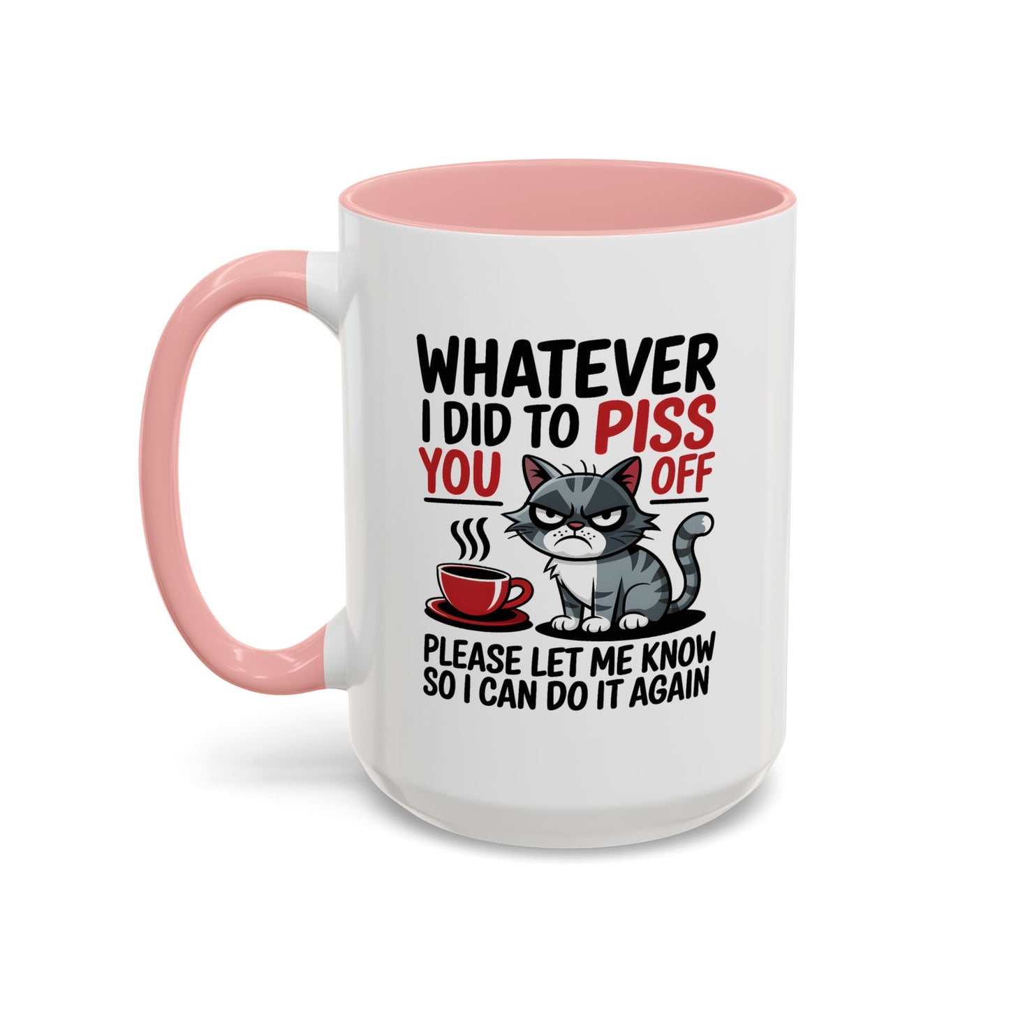 Humor Mug - Whatever I Did to Piss You Off
