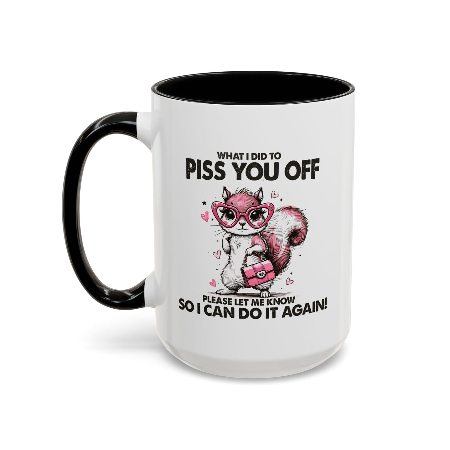 Adult Mug - What I Did To Piss You Off
