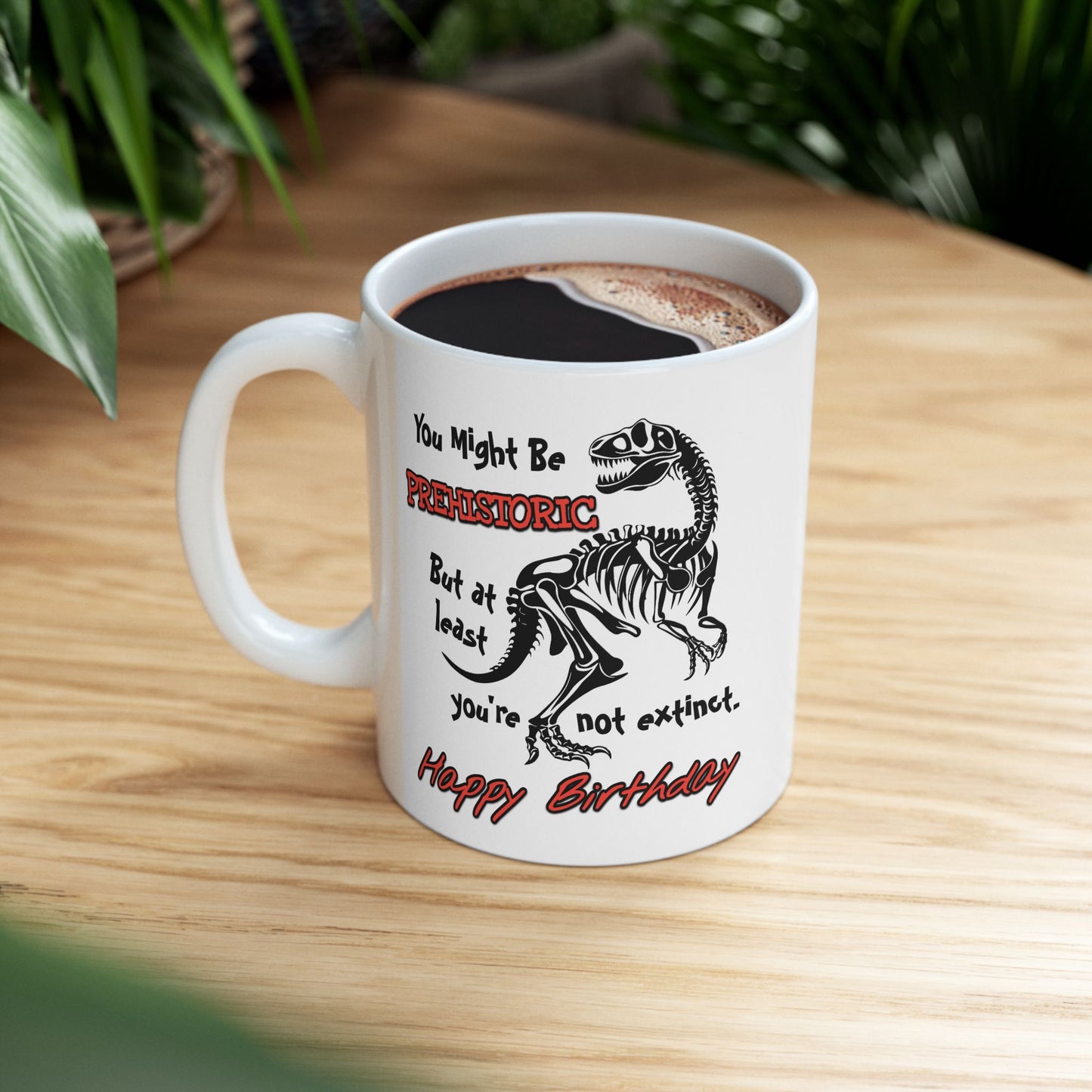 Birthday Mug - You Might Be Prehistoric But At Least You're Not Extinct