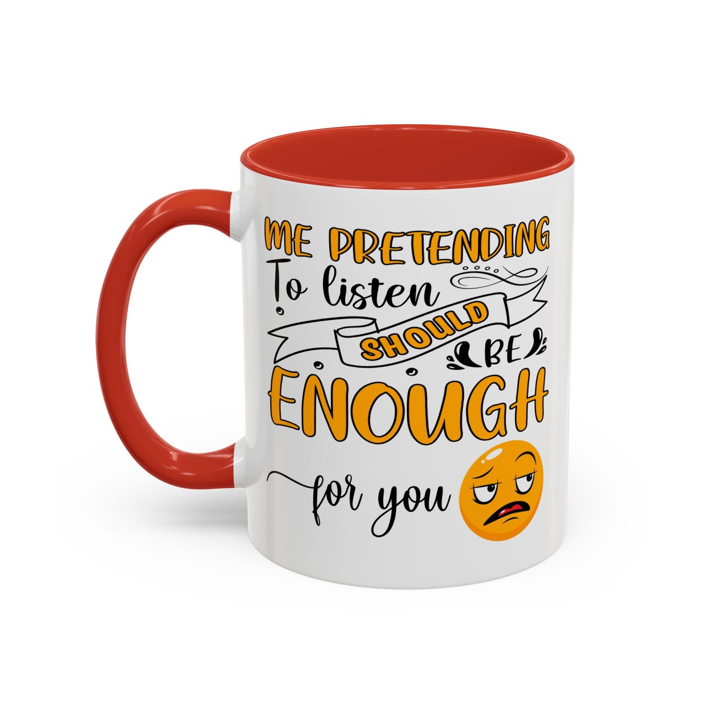 Humor Mug - Me Pretending to Listen Should Be Enough For You