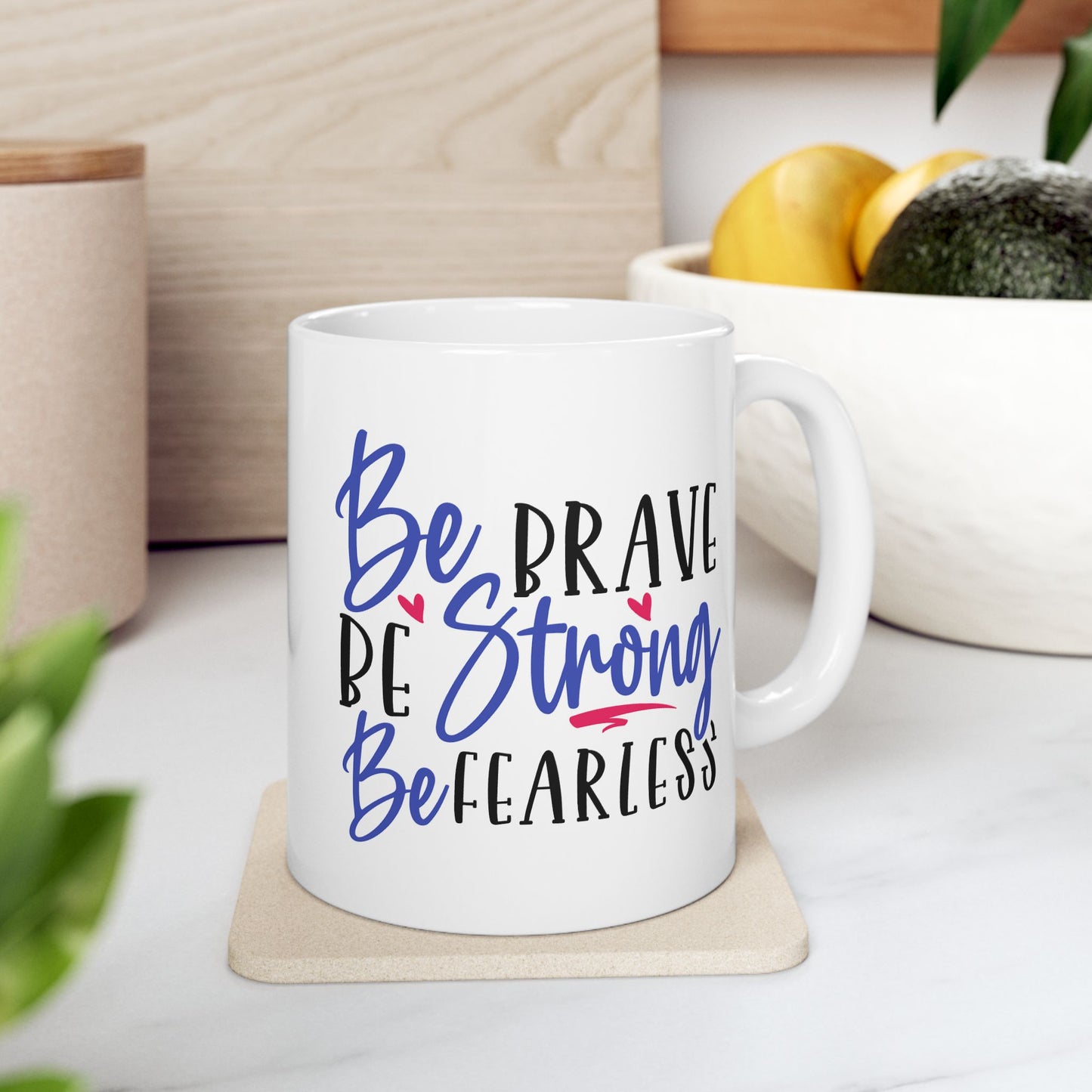 Motivation Mug - Be Brave Be Strong Be Fearless