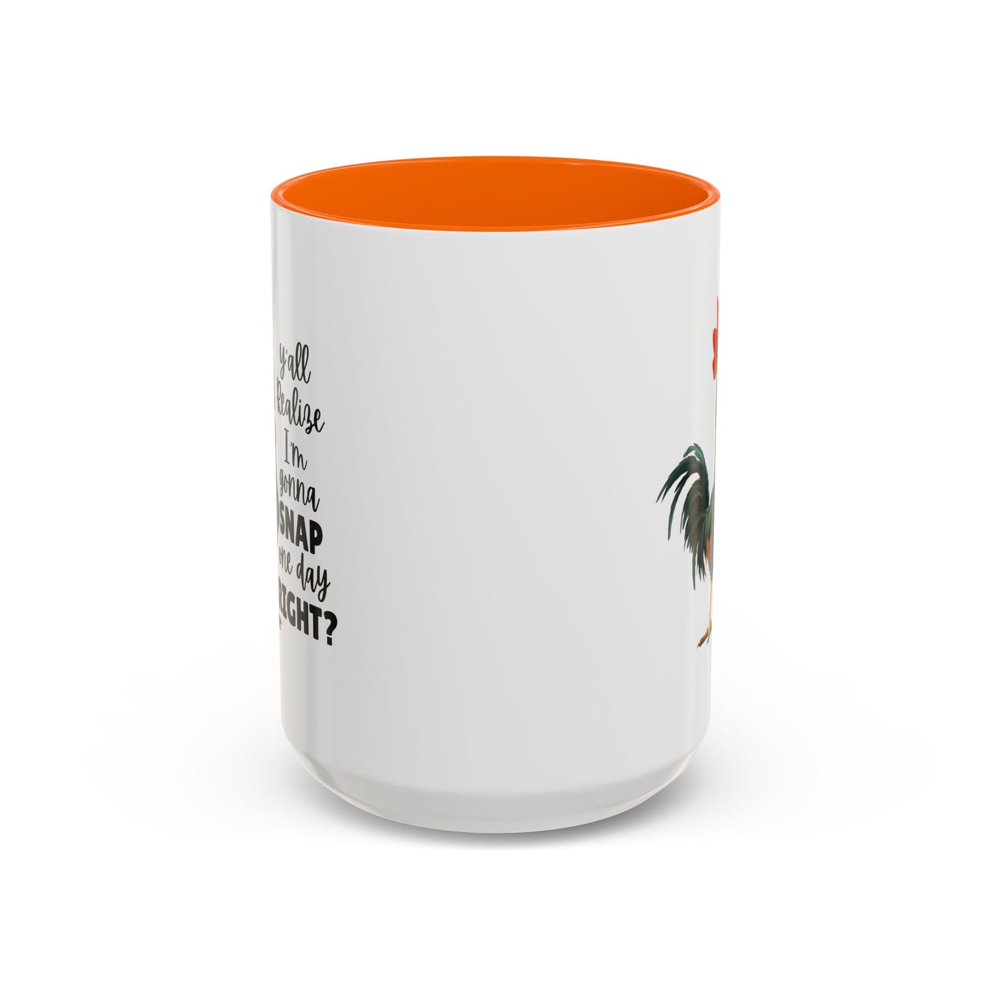 Humor Mug - Y'all Realize I'm Gonna Snap One Day Right
