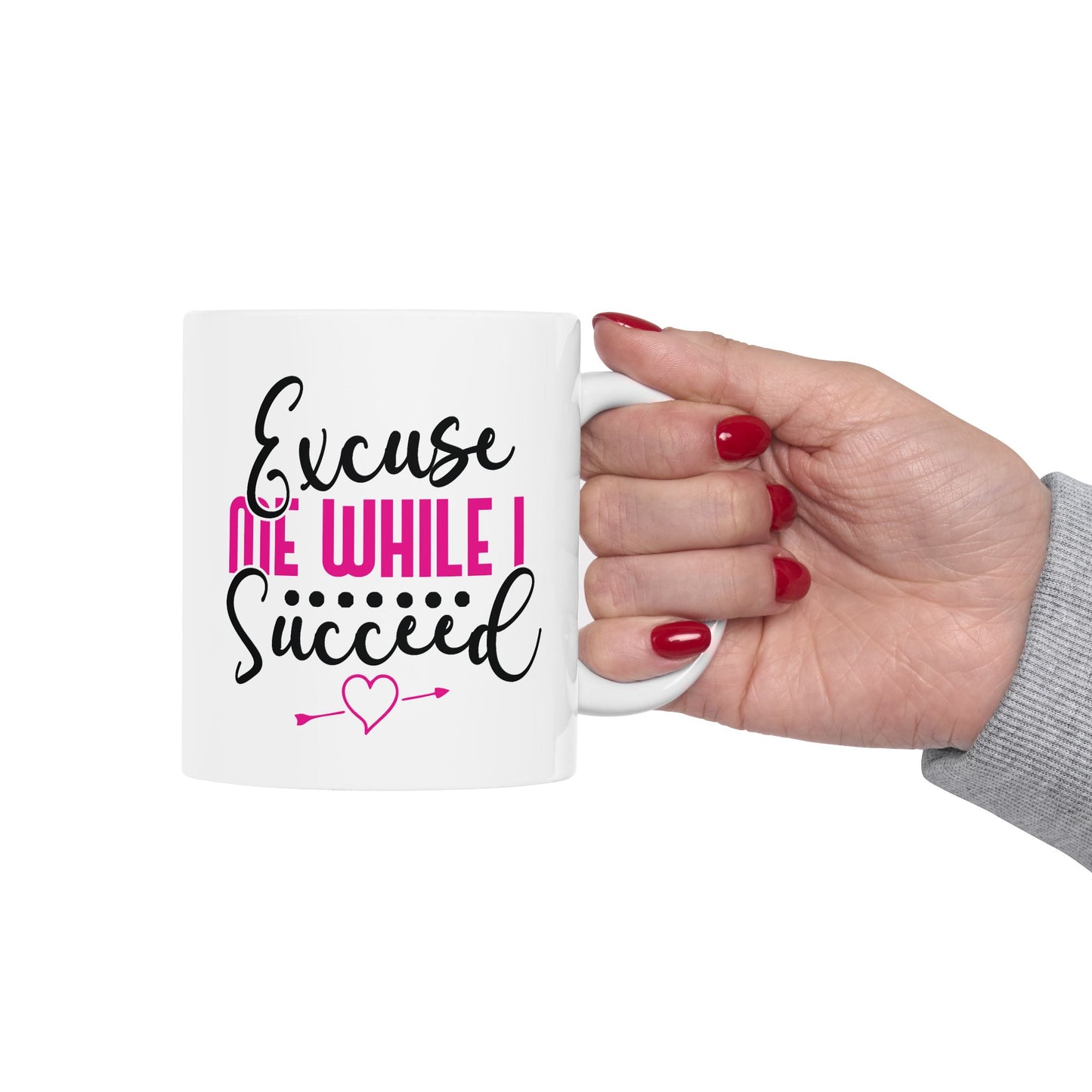 Motivation Mug - Excuse Me While I Succeed 1
